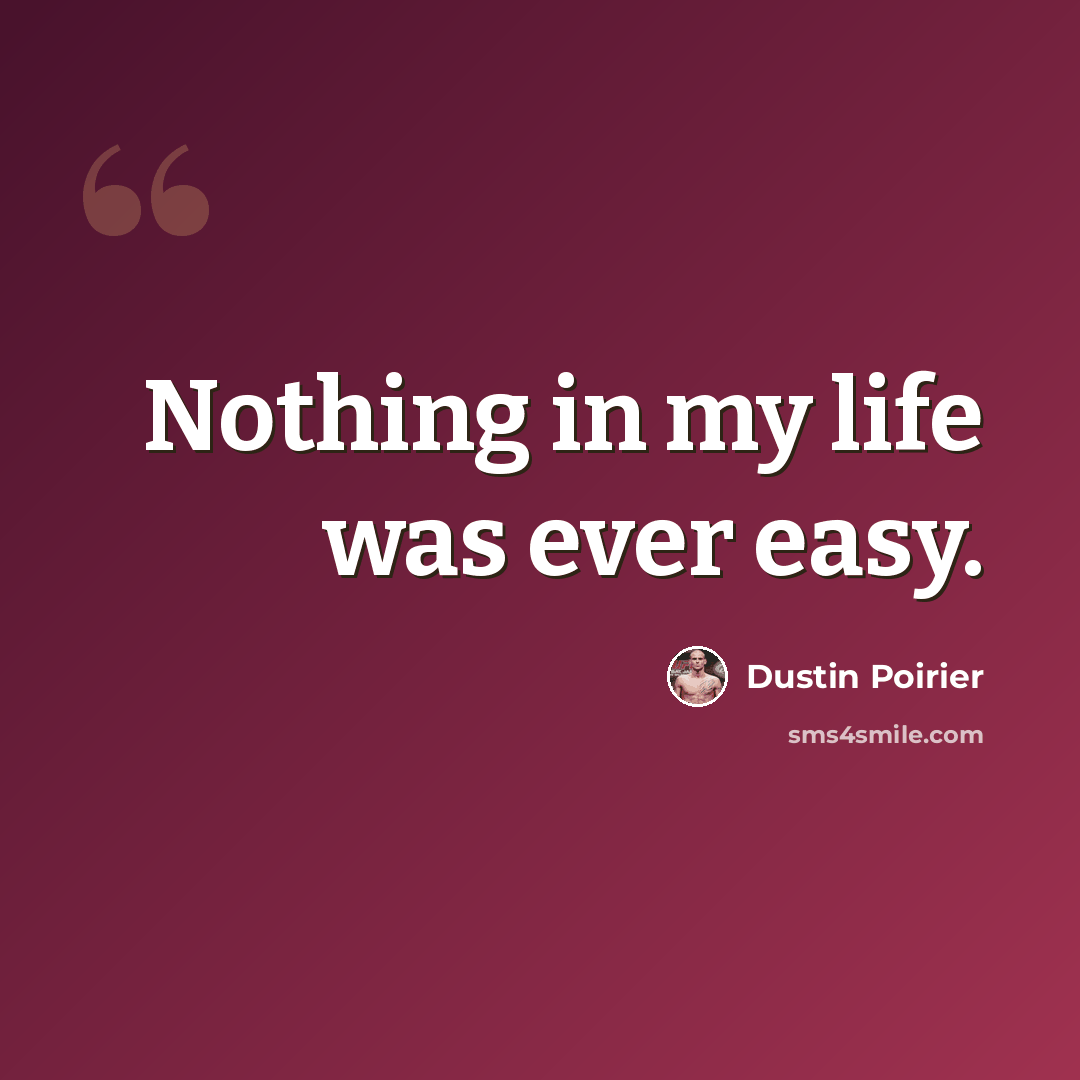 “Nothing in my life was ever easy.” quote by Dustin Poirier