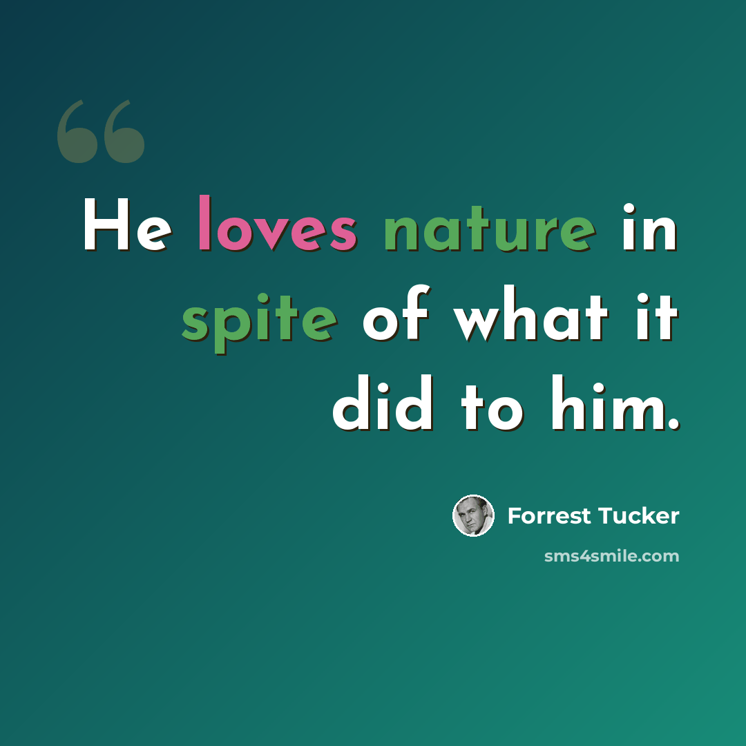 “He loves nature in spite of what it did to him.” quote by Forrest Tucker