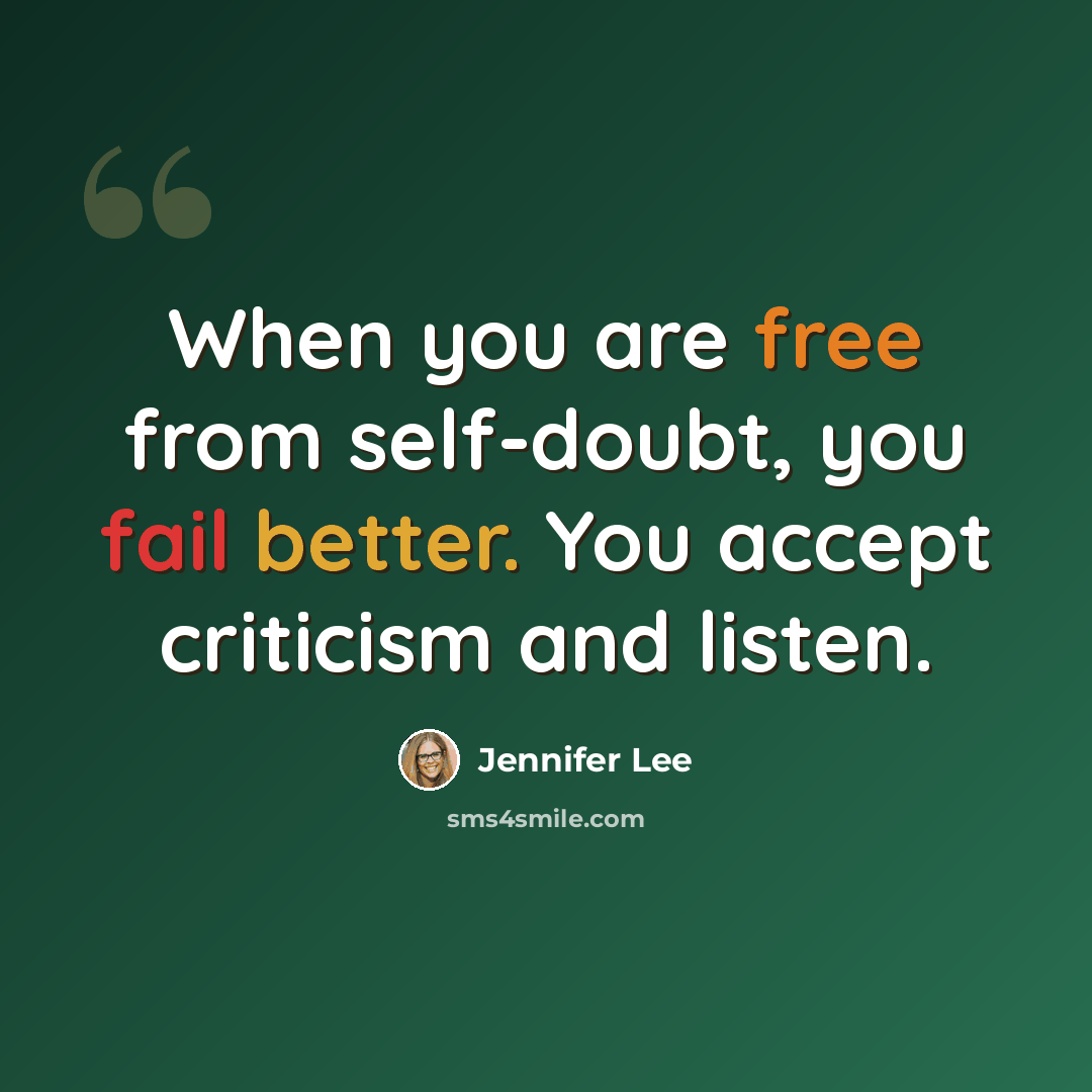 “When you are free from self-doubt, you fail better. You accept criticism and listen.” quote by Jennifer Lee