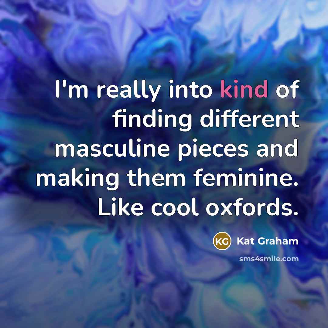 “I'm really into kind of finding different masculine pieces and making them feminine. Like cool oxfords.” quote by Kat Graham