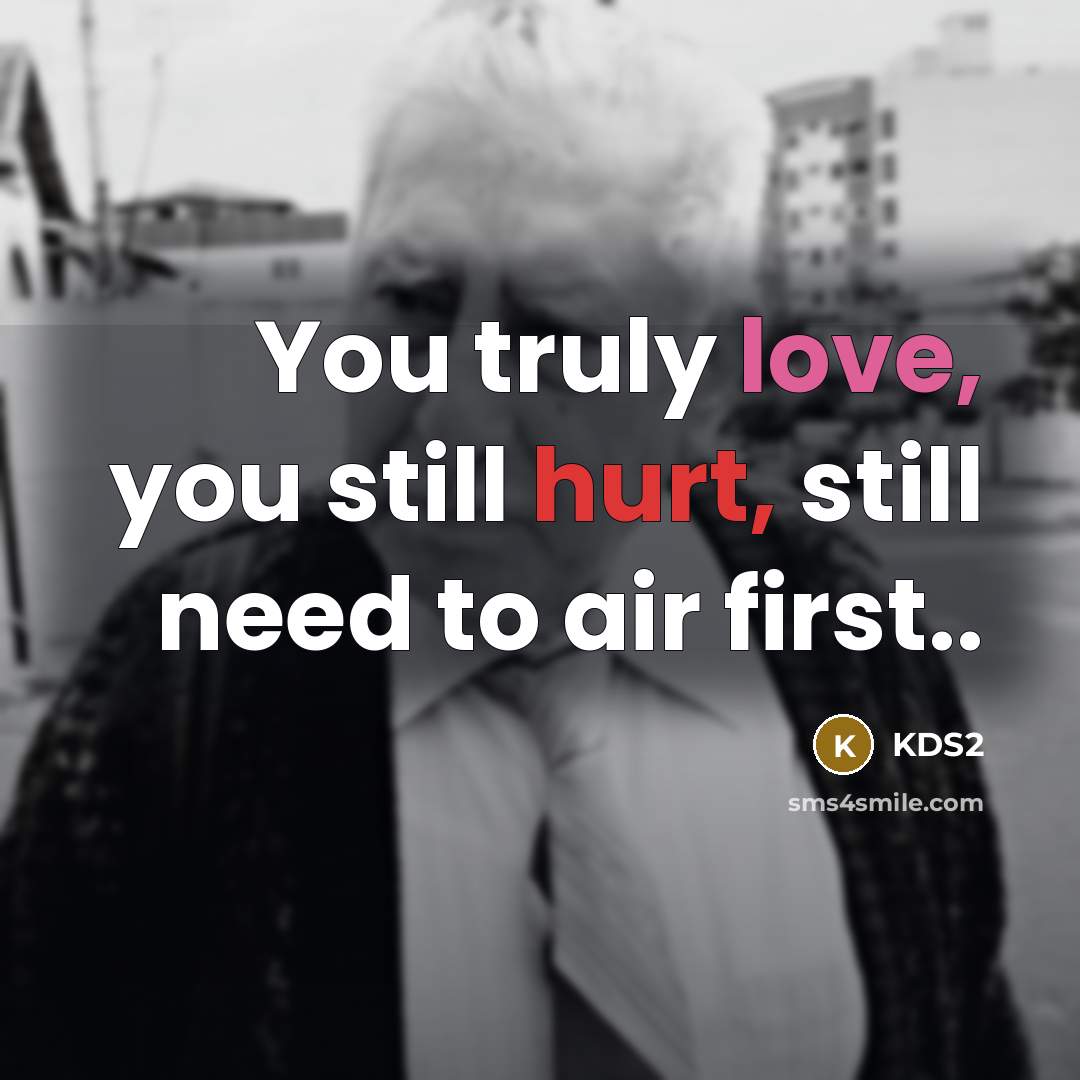 “You truly love, you still hurt, still need to air first..” quote by KDS2