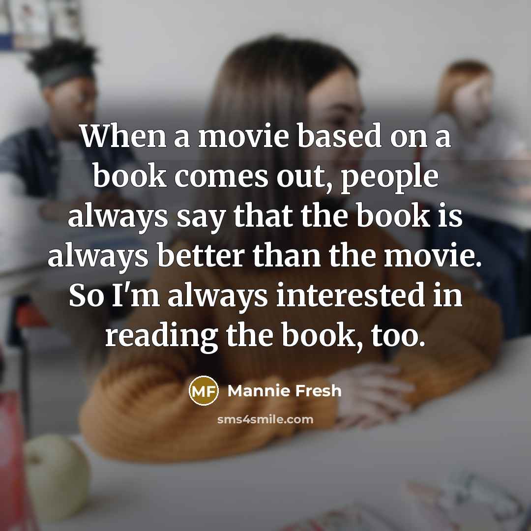 “When a movie based on a book comes out, people always say that the book is always better than the movie. So I'm always interested in reading the book, too.” quote by Mannie Fresh