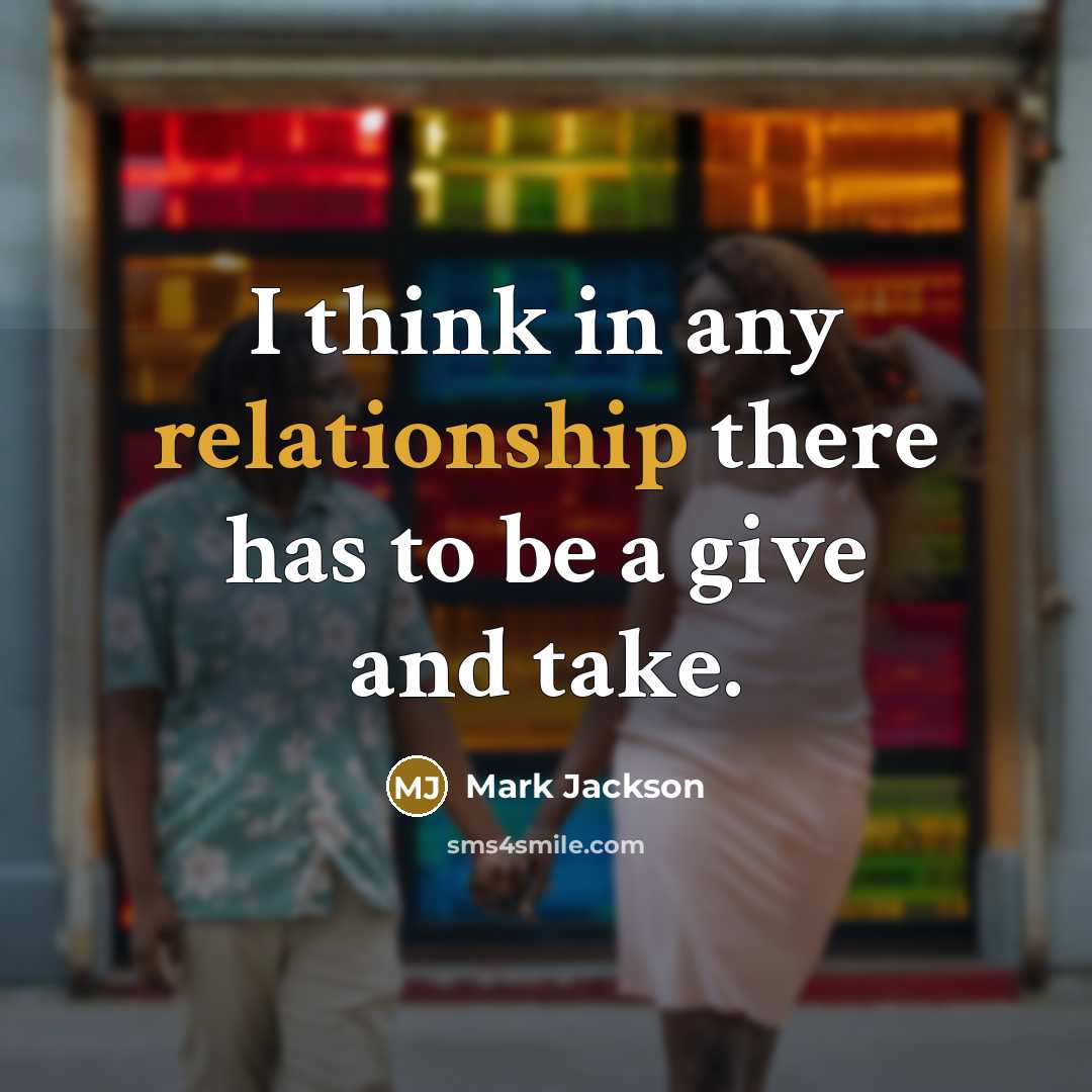 “I think in any relationship there has to be a give and take.” quote by Mark Jackson