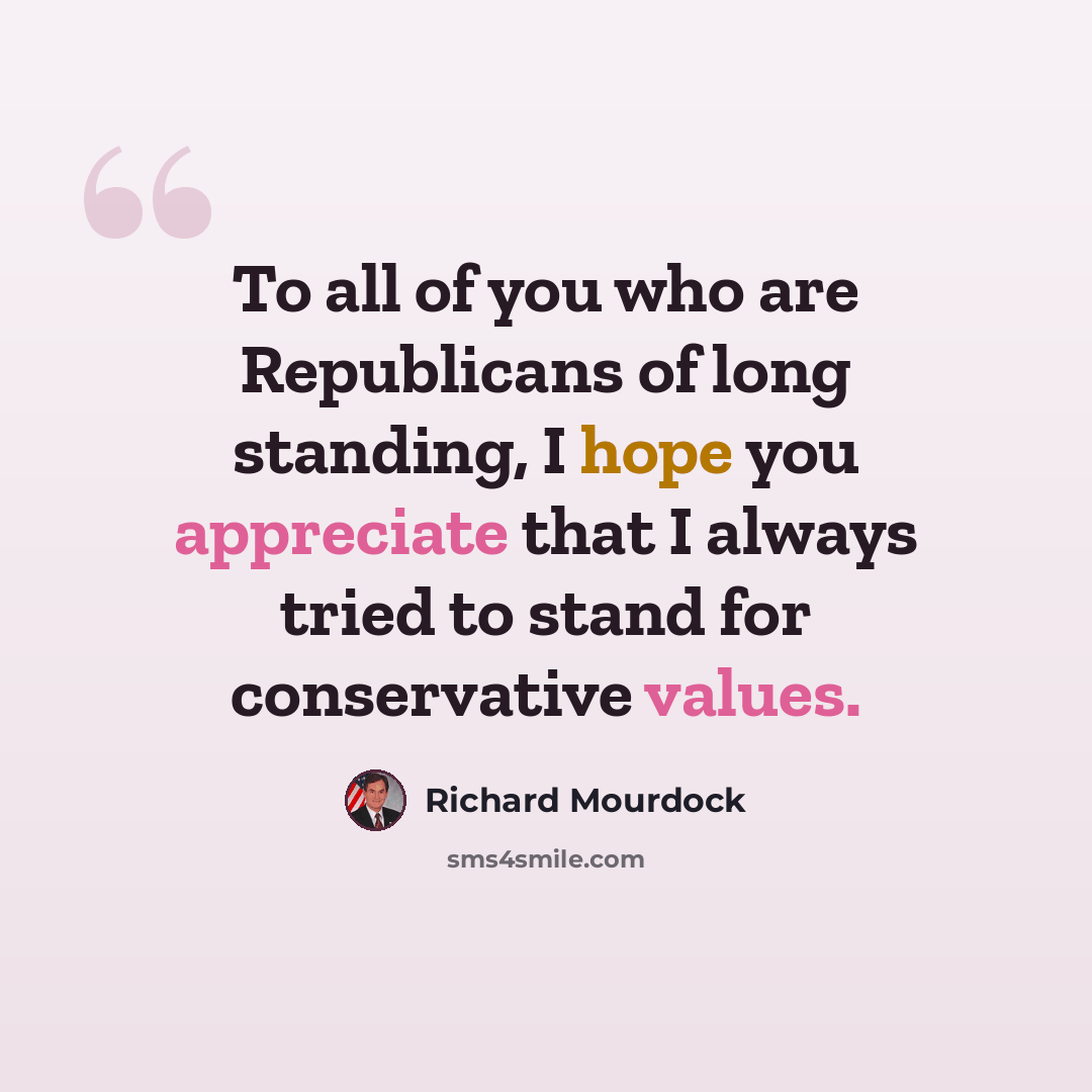 “To all of you who are Republicans of long standing, I hope you appreciate that I always tried to stand for conservative values.” quote by Richard Mourdock