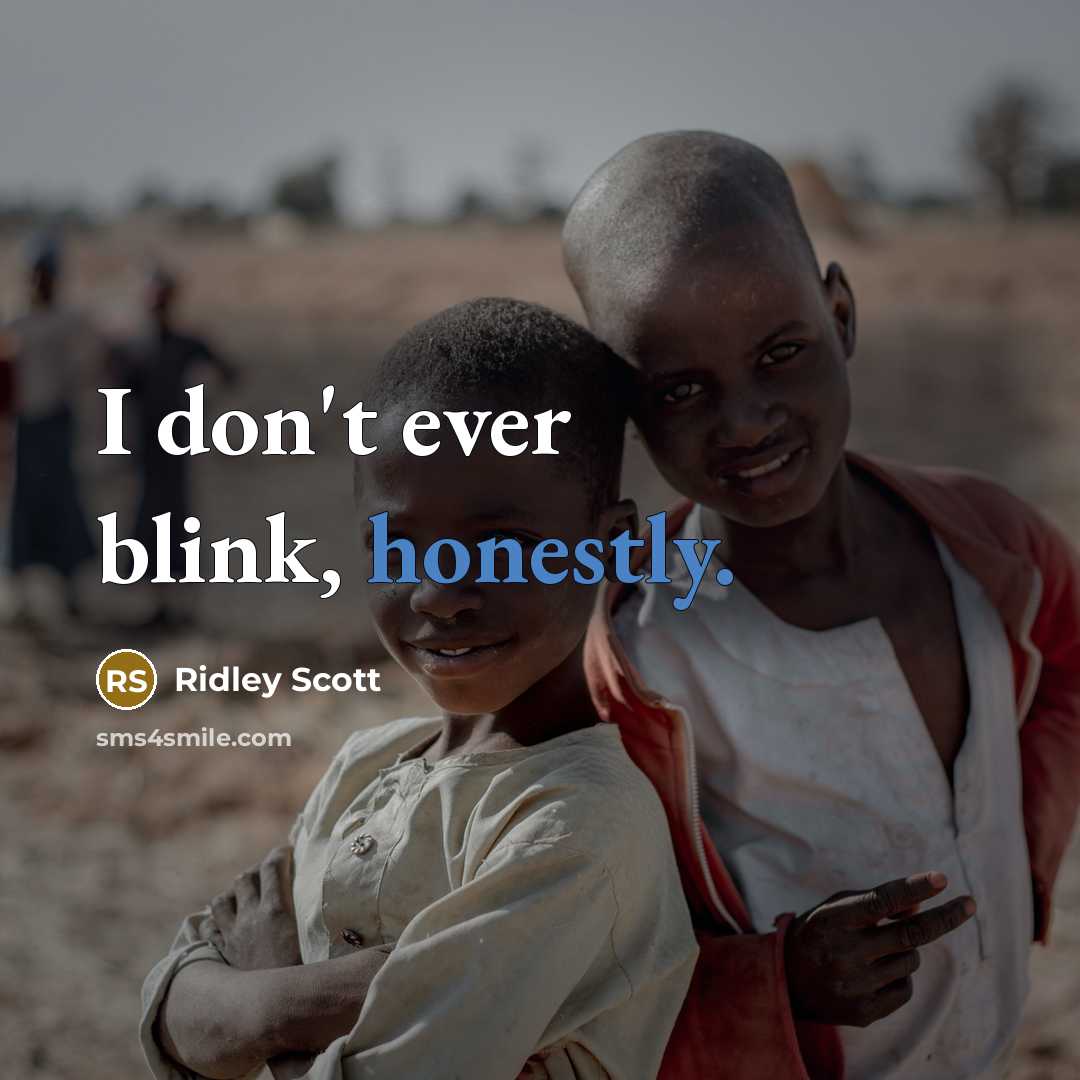 “I don't ever blink, honestly.” quote by Ridley Scott