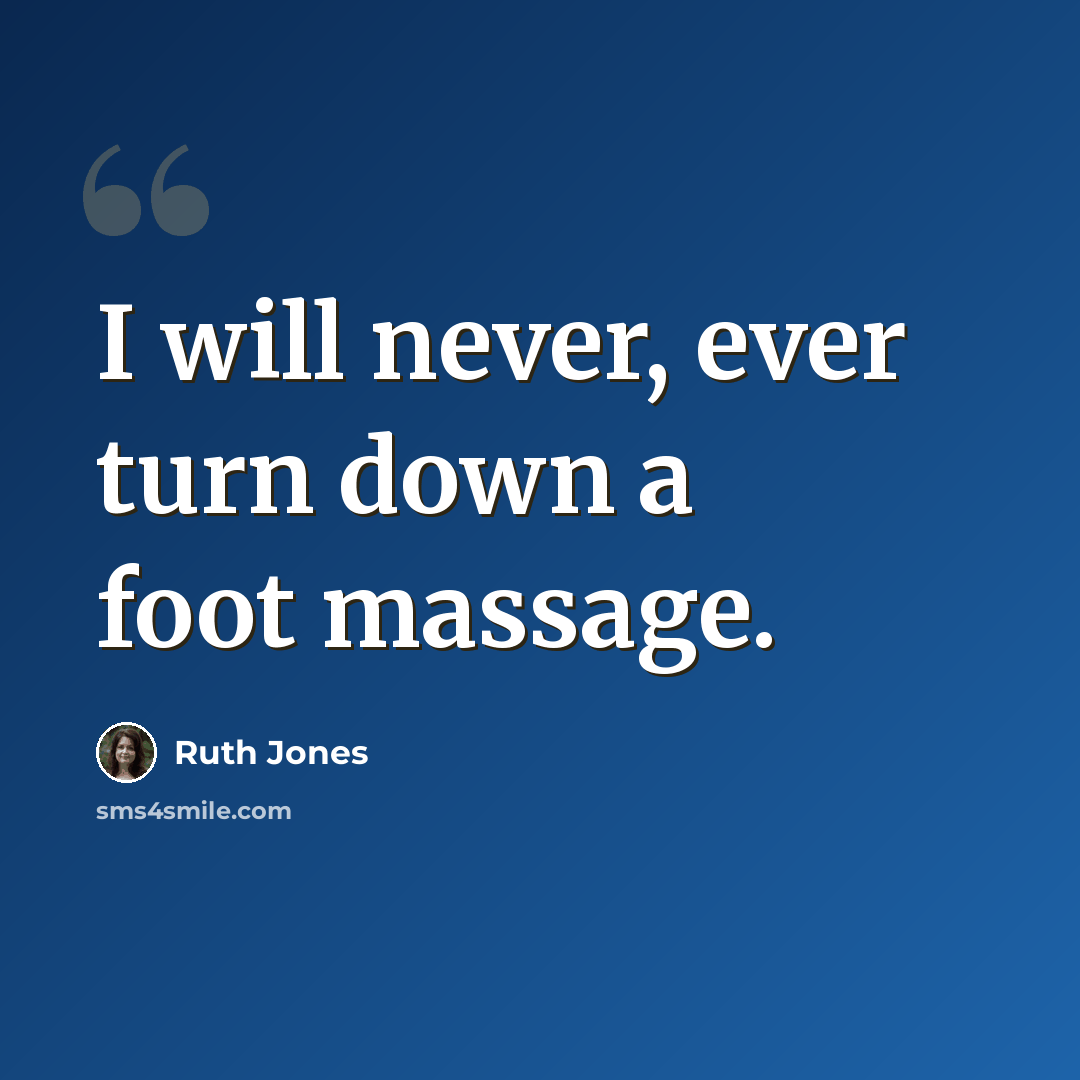 “I will never, ever turn down a foot massage.” quote by Ruth Jones