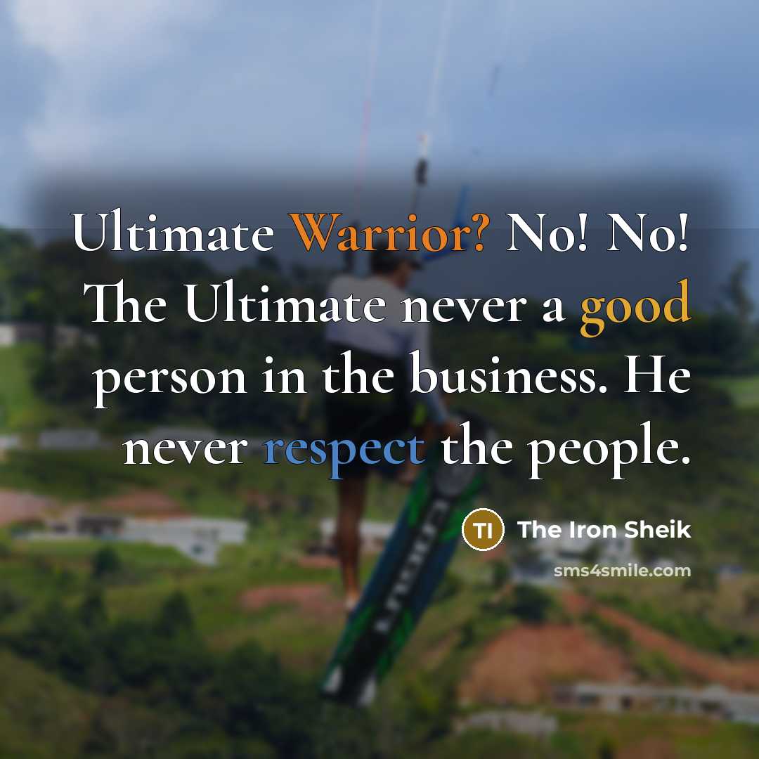“Ultimate Warrior? No! No! The Ultimate never a good person in the business. He never respect the people.” quote by The Iron Sheik