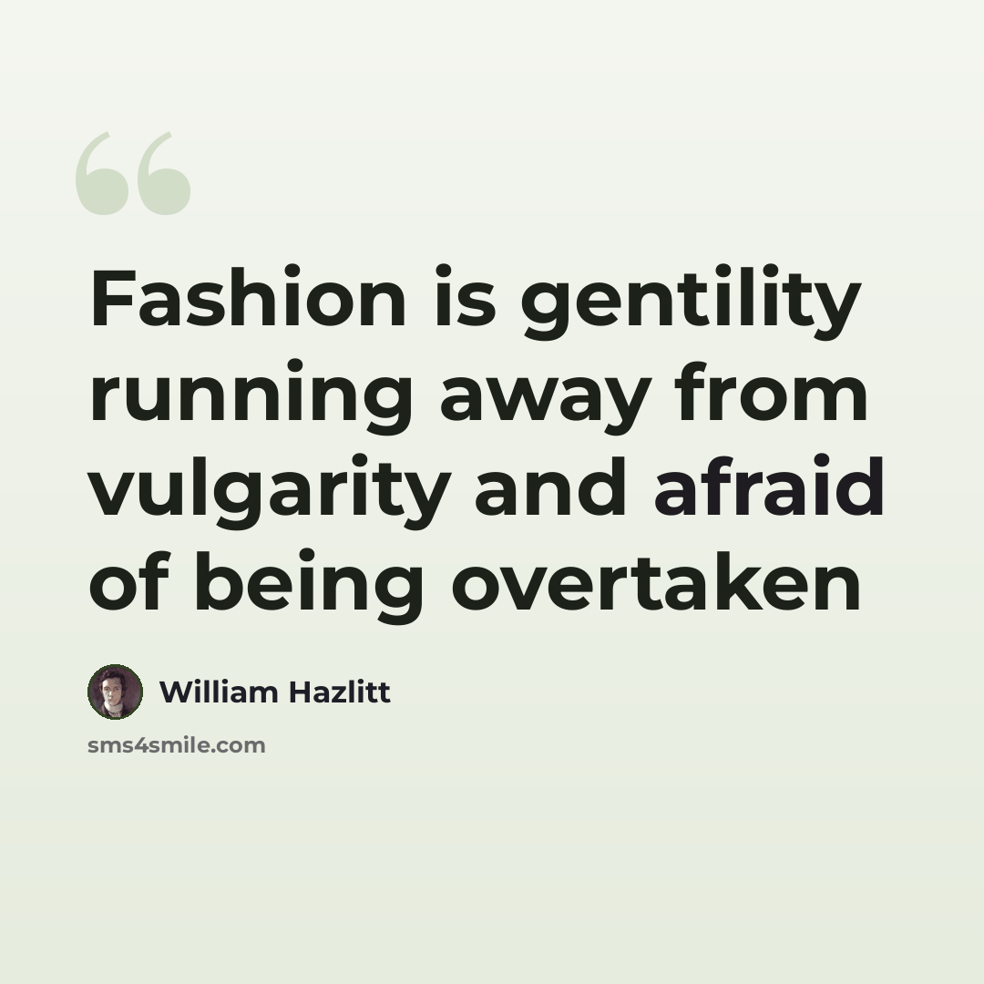 “Fashion is gentility running away from vulgarity and afraid of being overtaken” quote by William Hazlitt