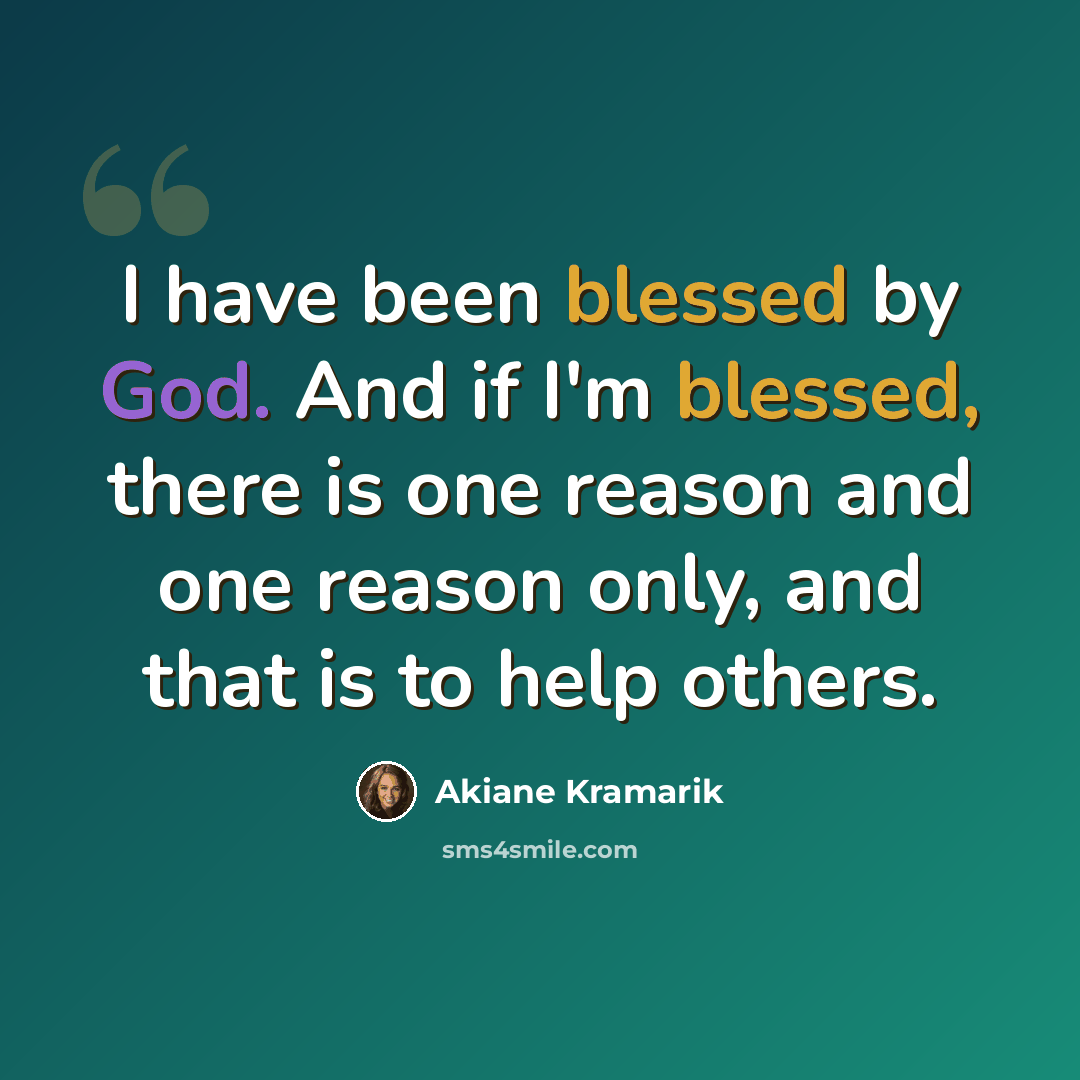 “I have been blessed by God. And if I'm blessed, there is one reason and one reason only, and that is to help others.” quote by Akiane Kramarik