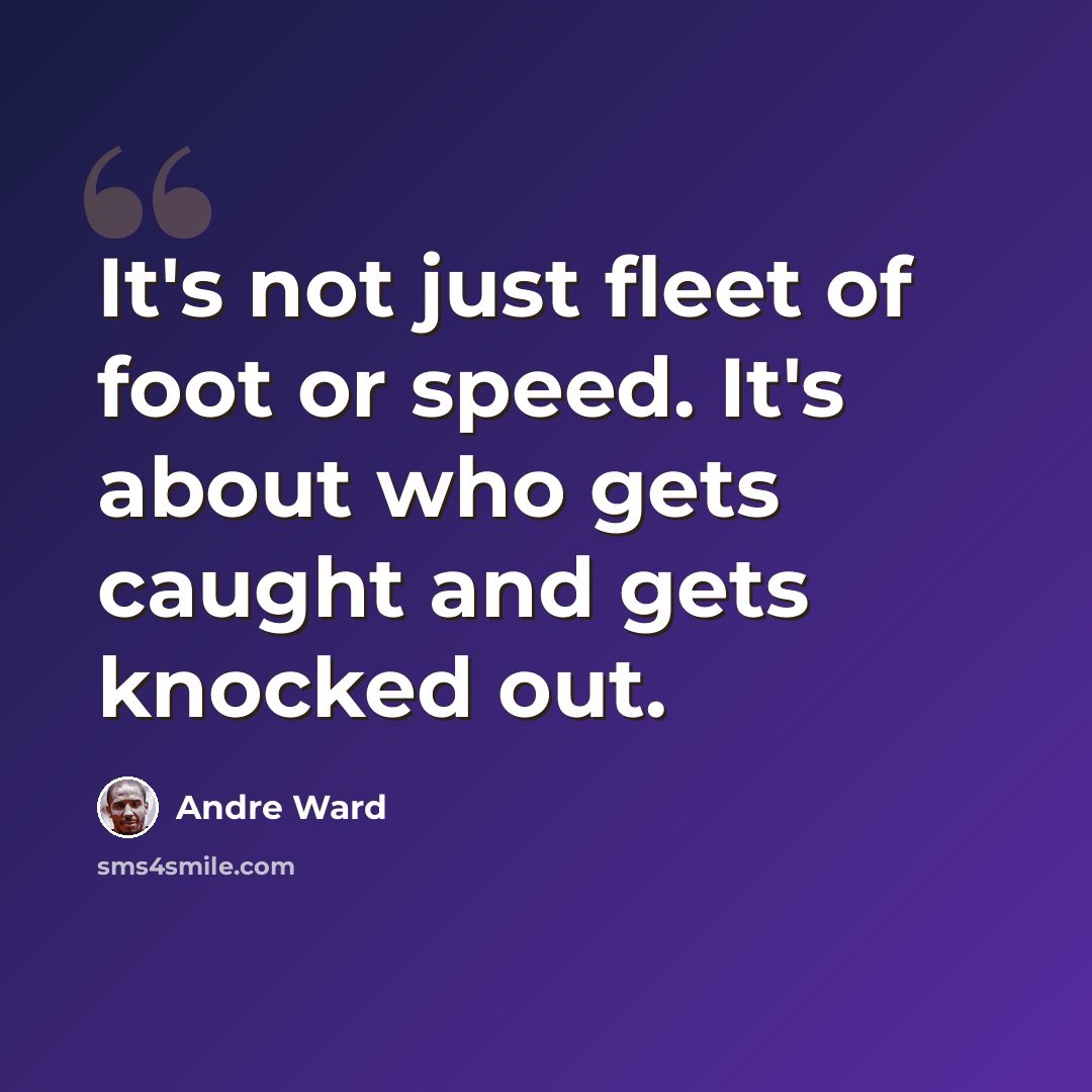 “It's not just fleet of foot or speed. It's about who gets caught and gets knocked out.” quote by Andre Ward