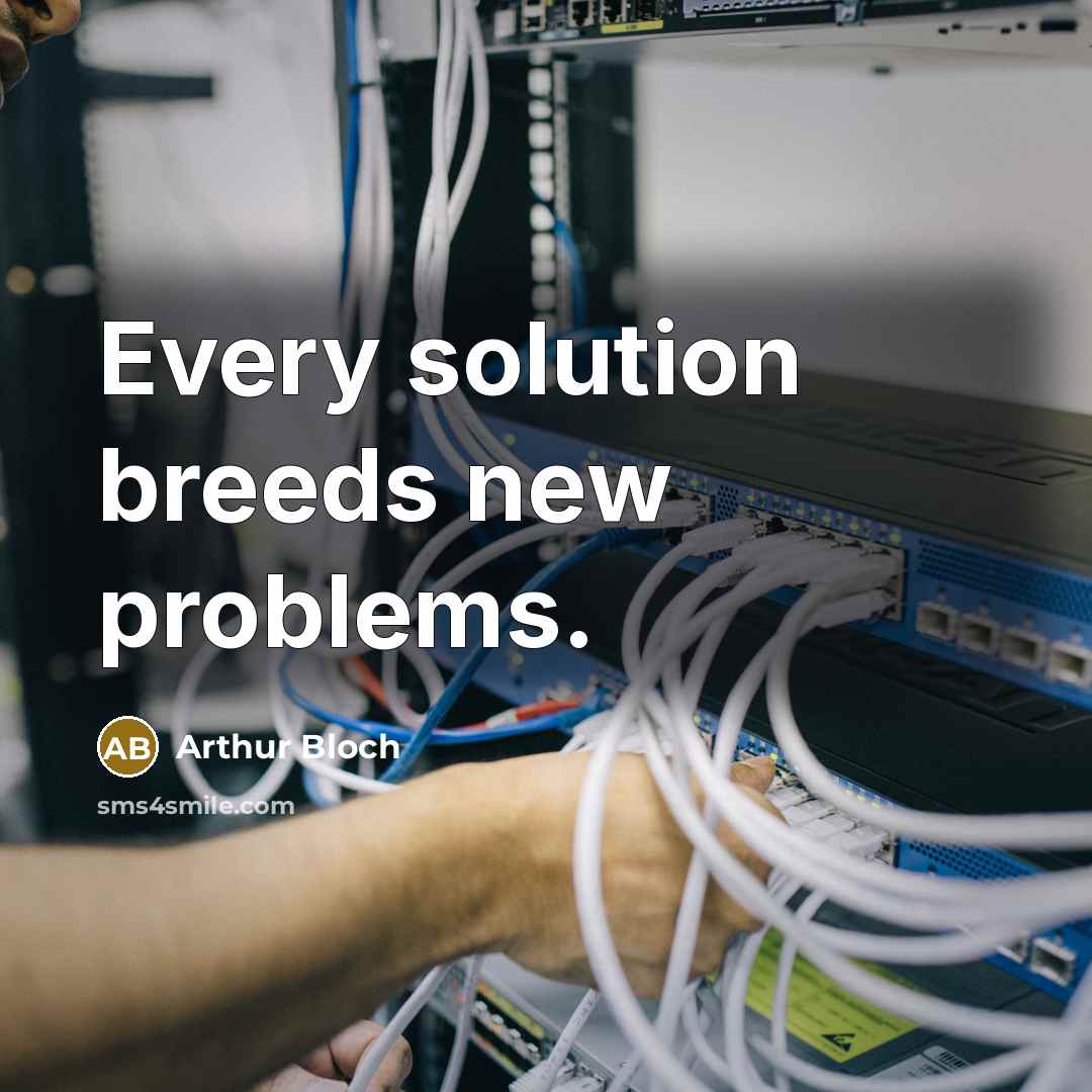 “Every solution breeds new problems.” quote by Arthur Bloch