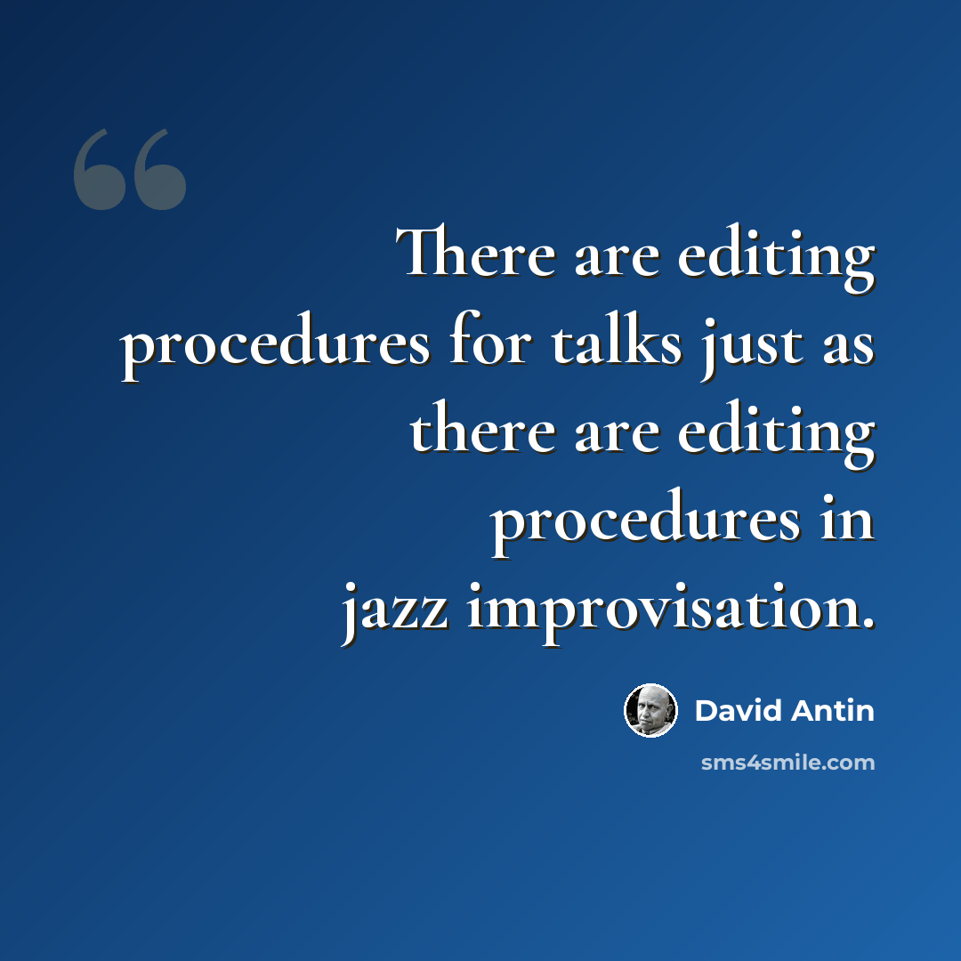 “There are editing procedures for talks just as there are editing procedures in jazz improvisation.” quote by David Antin