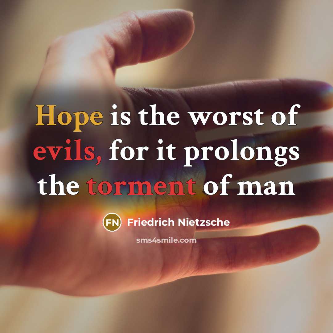 “Hope is the worst of evils, for it prolongs the torment of man” quote by Friedrich Nietzsche