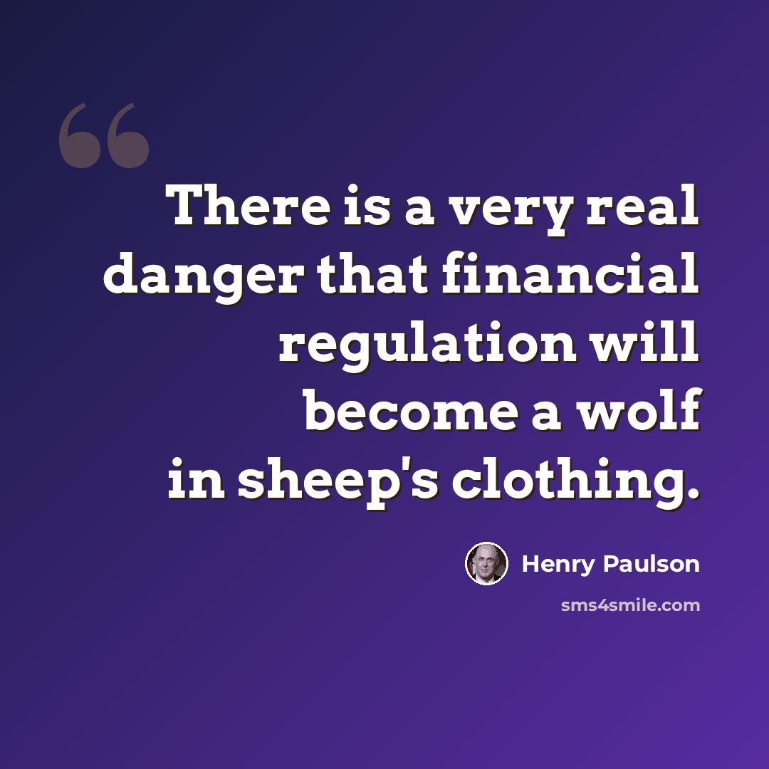 “There is a very real danger that financial regulation will become a wolf in sheep's clothing.” quote by Henry Paulson