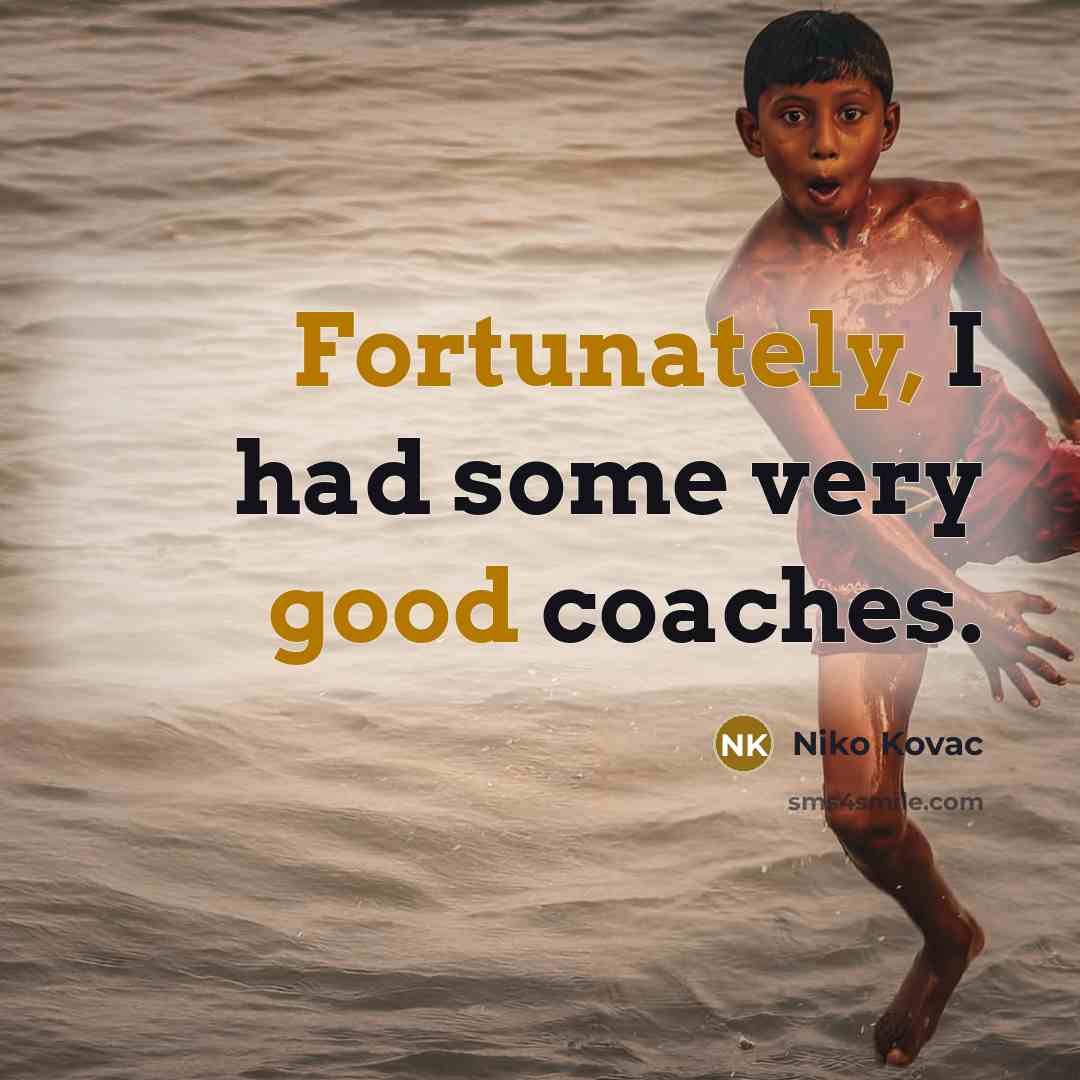 “Fortunately, I had some very good coaches.” quote by Niko Kovac