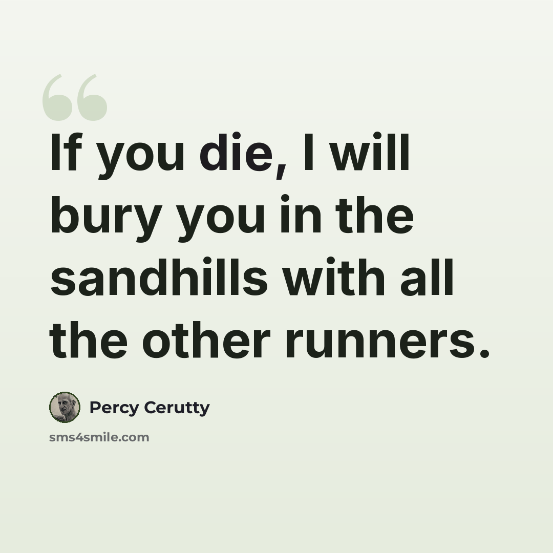 “If you die, I will bury you in the sandhills with all the other runners.” quote by Percy Cerutty