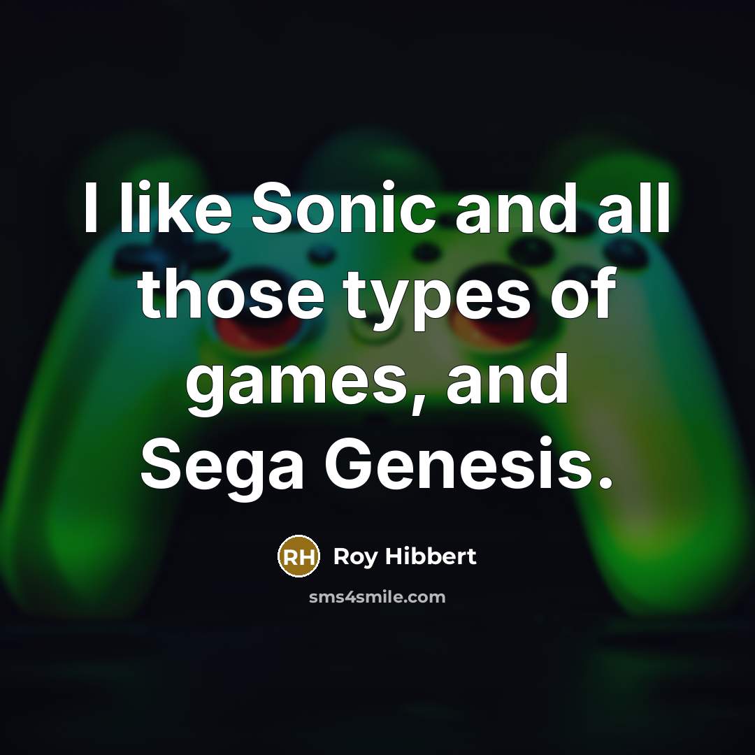 “I like Sonic and all those types of games, and Sega Genesis.” quote by Roy Hibbert