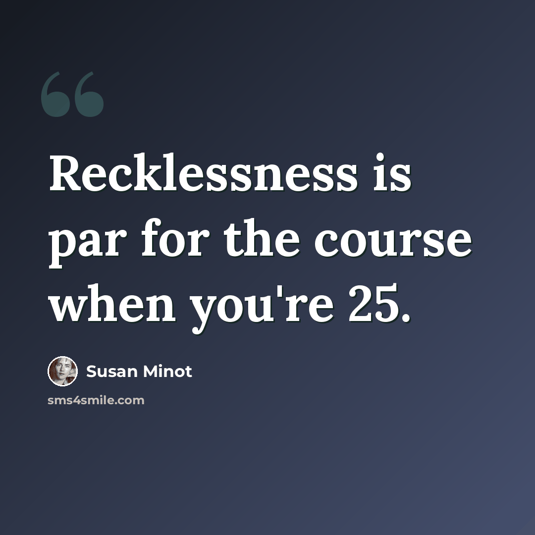 “Recklessness is par for the course when you're 25.” quote by Susan Minot