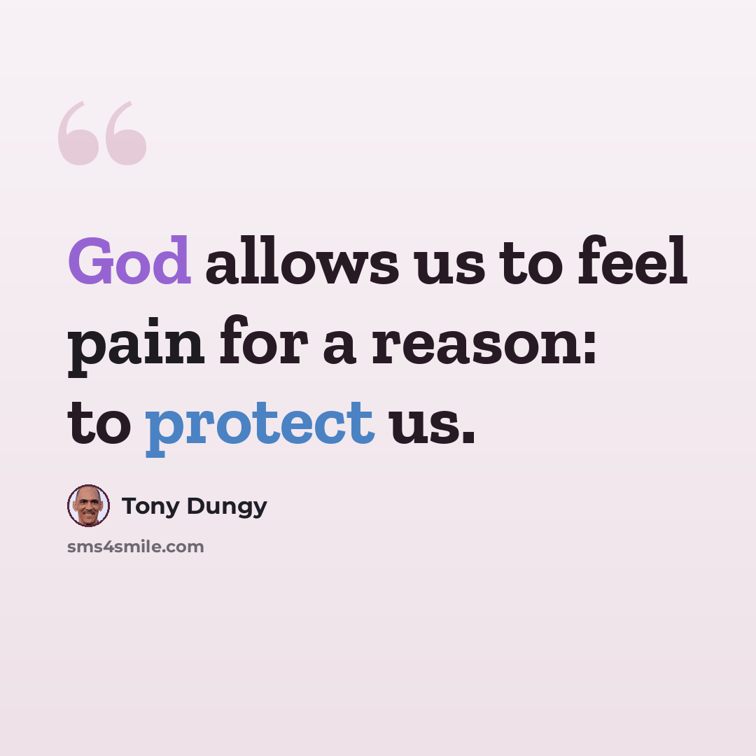 “God allows us to feel pain for a reason: to protect us.” quote by Tony Dungy