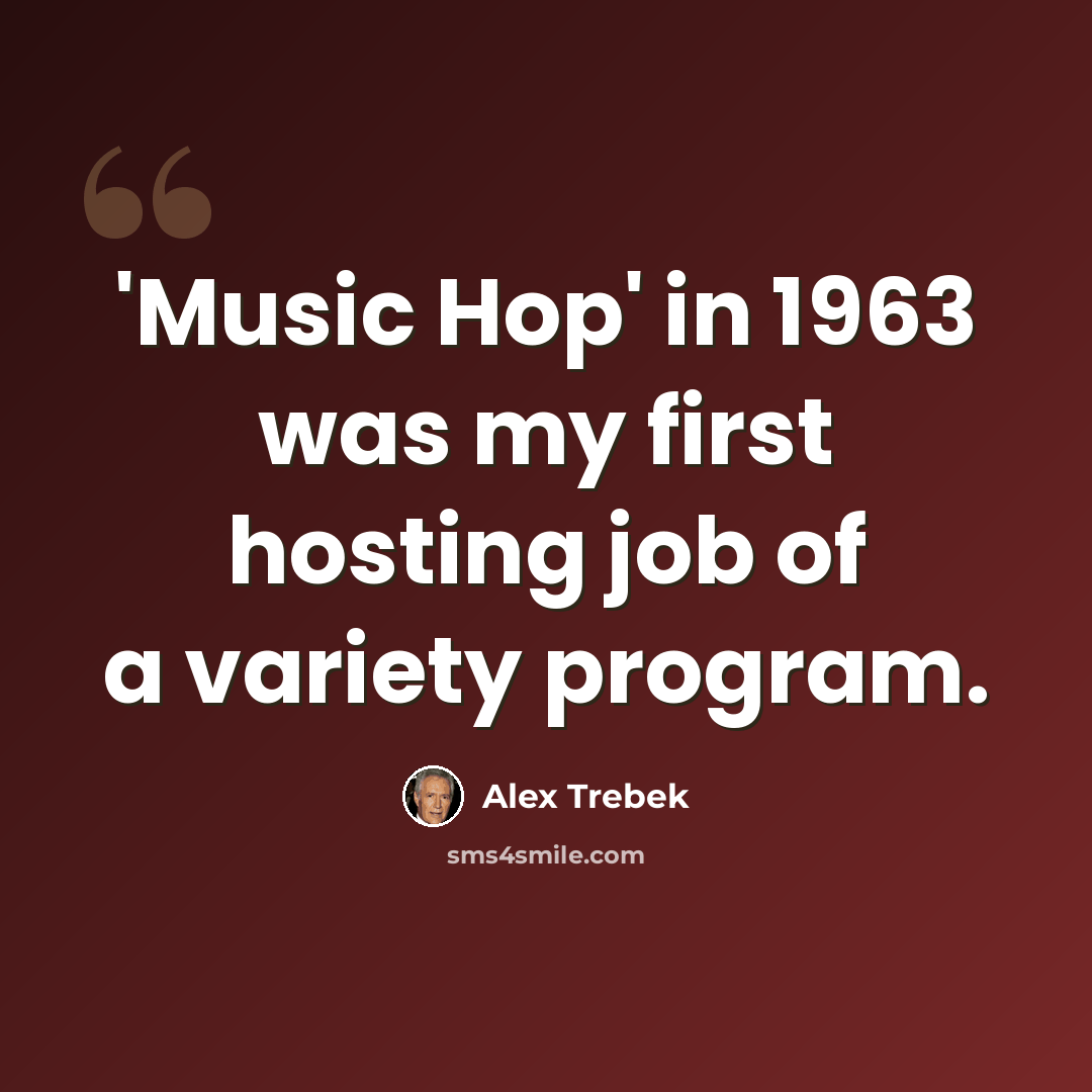 “'Music Hop' in 1963 was my first hosting job of a variety program.” quote by Alex Trebek
