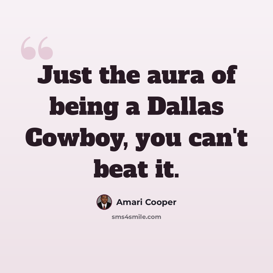 “Just the aura of being a Dallas Cowboy, you can't beat it.” quote by Amari Cooper