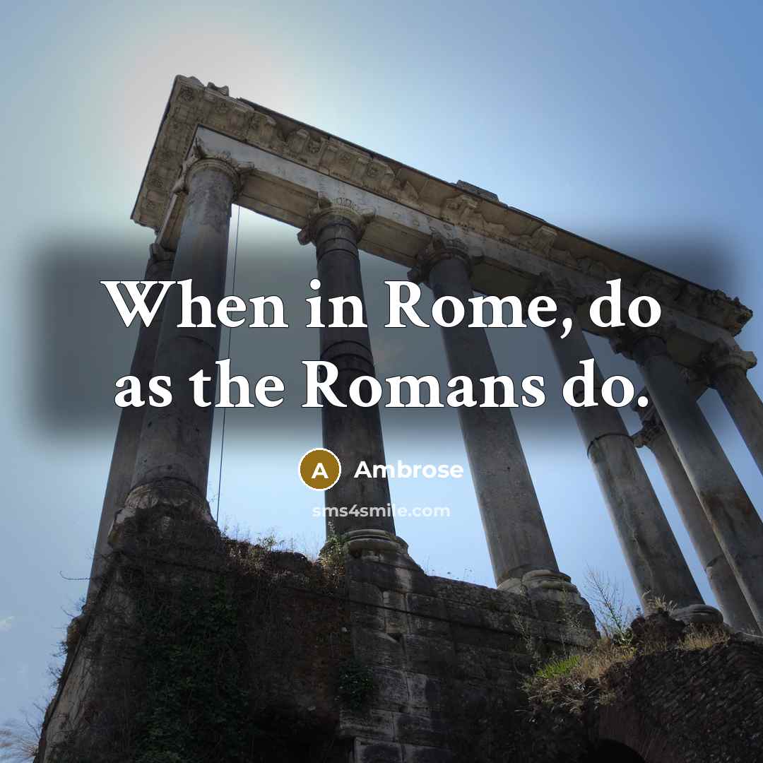 “When in Rome, do as the Romans do.” quote by Ambrose