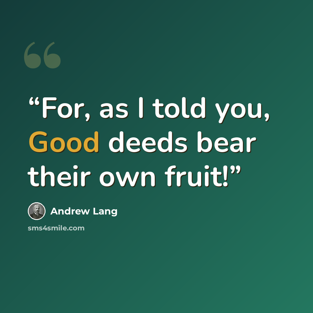 “For, as I told you, Good deeds bear their own fruit!” quote by Andrew Lang