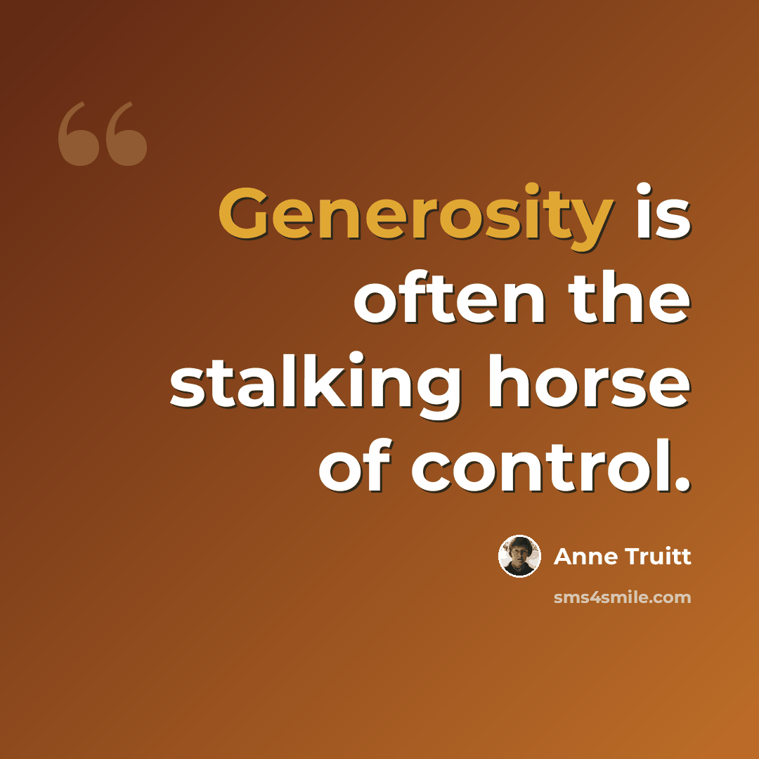 “Generosity is often the stalking horse of control.” quote by Anne Truitt
