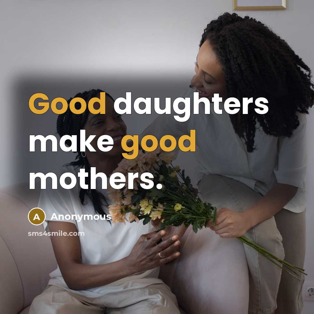 “Good daughters make good mothers.” quote by Anonymous