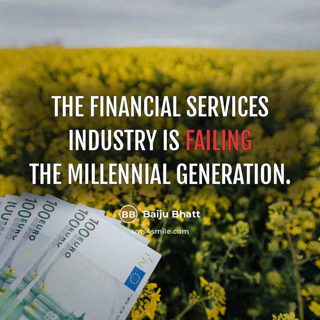 “The financial services industry is failing the millennial generation.” quote by Baiju Bhatt