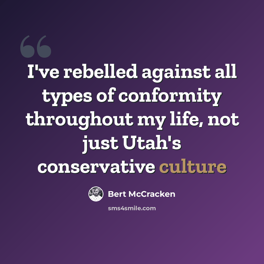 “I've rebelled against all types of conformity throughout my life, not just Utah's conservative culture” quote by Bert McCracken