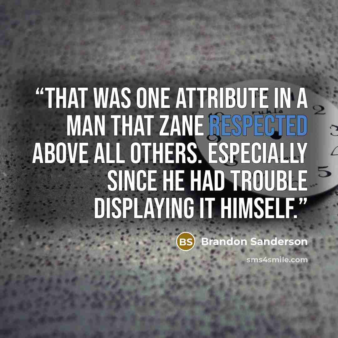 “That was one attribute in a man that Zane respected above all others. Especially since he had trouble displaying it himself.” quote by Brandon Sanderson