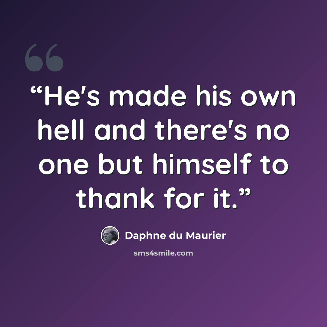 “He's made his own hell and there's no one but himself to thank for it.” quote by Daphne du Maurier