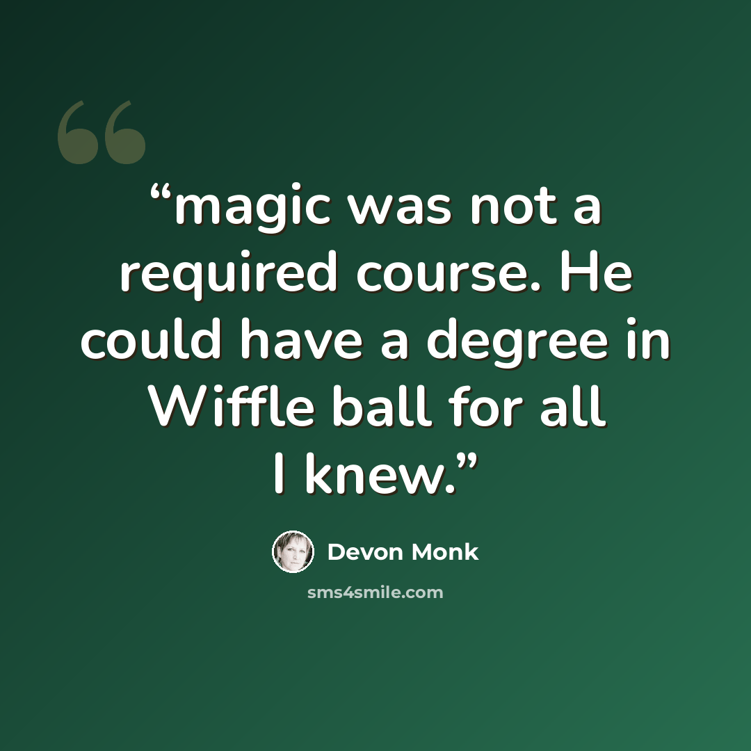 “magic was not a required course. He could have a degree in Wiffle ball for all I knew.” quote by Devon Monk