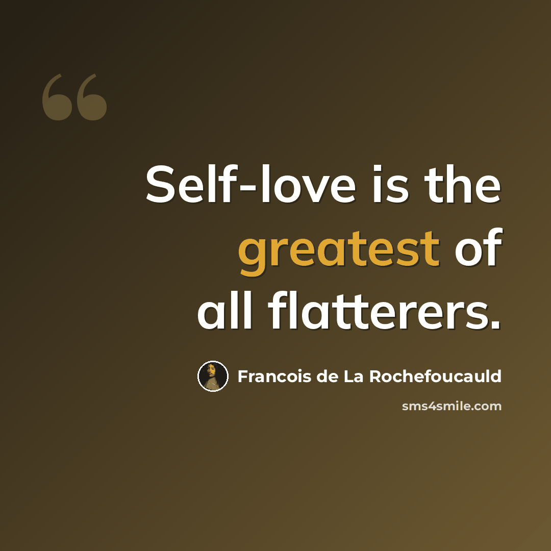 “Self-love is the greatest of all flatterers.” quote by Francois de La Rochefoucauld