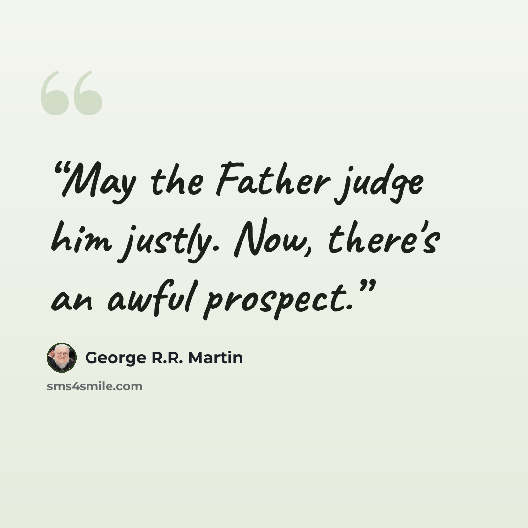 “May the Father judge him justly. Now, there's an awful prospect.” quote by George R.R. Martin