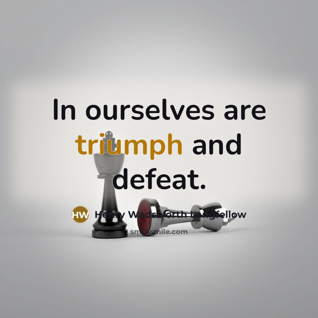 “In ourselves are triumph and defeat.” quote by Henry Wadsworth Longfellow