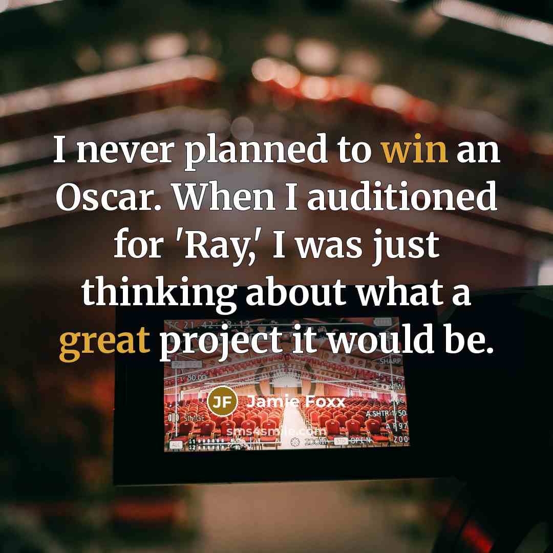 “I never planned to win an Oscar. When I auditioned for 'Ray,' I was just thinking about what a great project it would be.” quote by Jamie Foxx