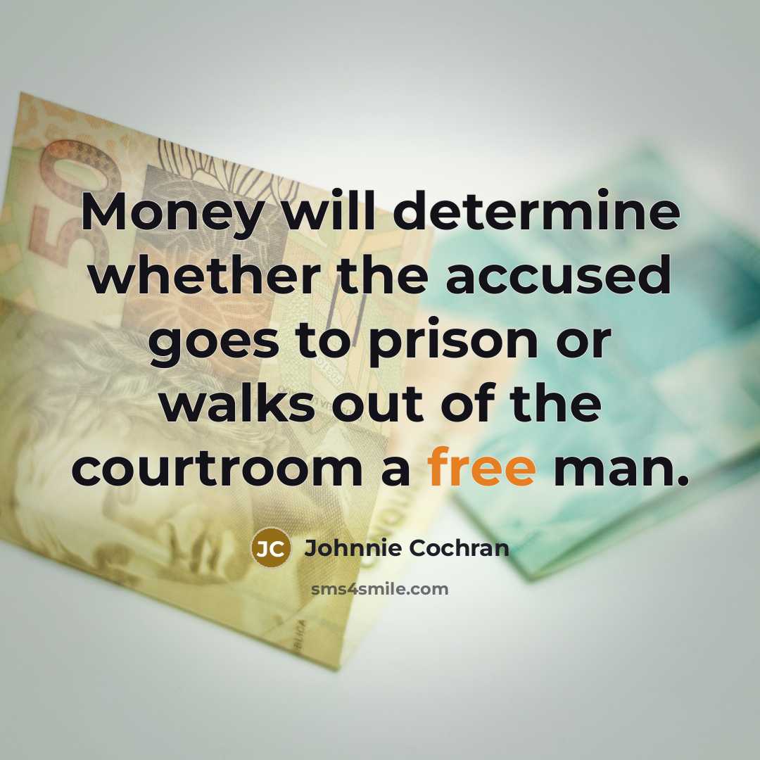 “Money will determine whether the accused goes to prison or walks out of the courtroom a free man.” quote by Johnnie Cochran