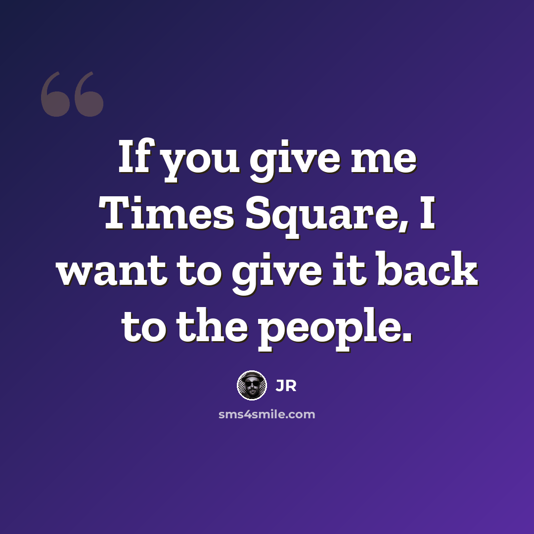 “If you give me Times Square, I want to give it back to the people.” quote by JR