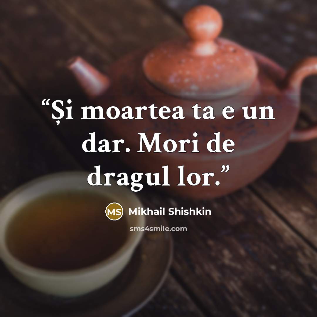 “Și moartea ta e un dar. Mori de dragul lor.” quote by Mikhail Shishkin