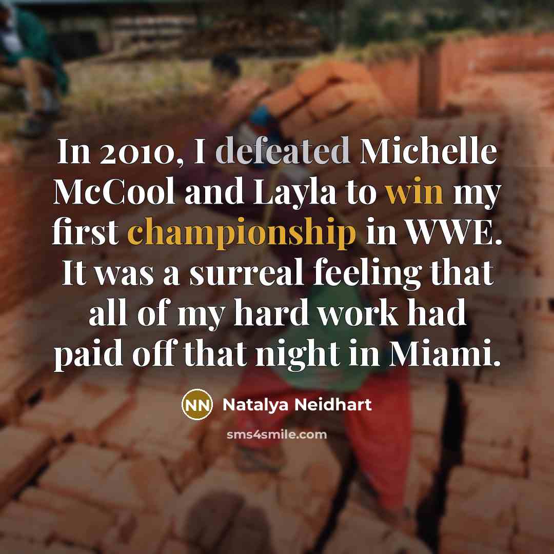 “In 2010, I defeated Michelle McCool and Layla to win my first championship in WWE. It was a surreal feeling that all of my hard work had paid off that night in Miami.” quote by Natalya Neidhart
