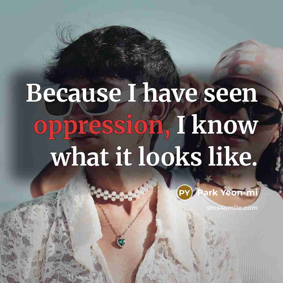 “Because I have seen oppression, I know what it looks like.” quote by Park Yeon-mi