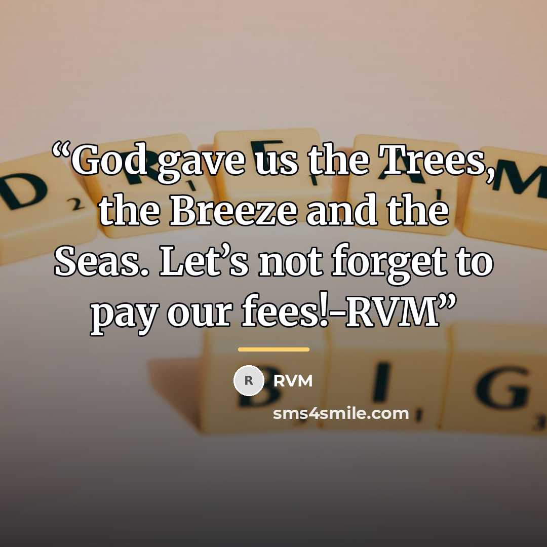 “God gave us the Trees, the Breeze and the Seas. Let’s not forget to pay our fees!-RVM” quote by RVM