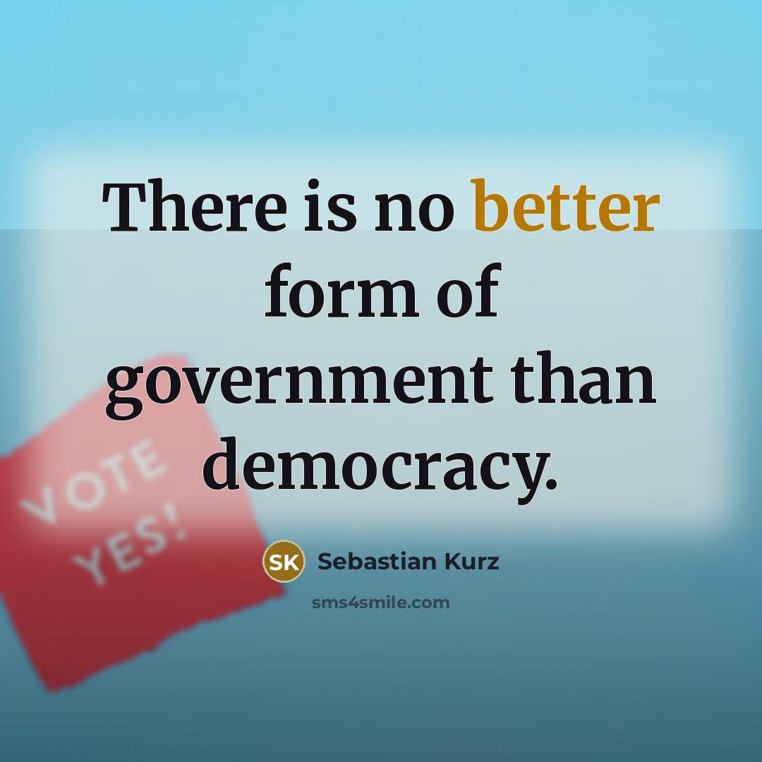 “There is no better form of government than democracy.” quote by Sebastian Kurz