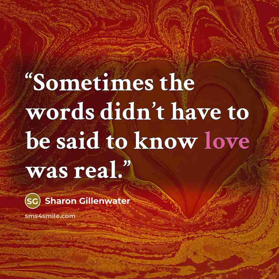 “Sometimes the words didn’t have to be said to know love was real.” quote by Sharon Gillenwater
