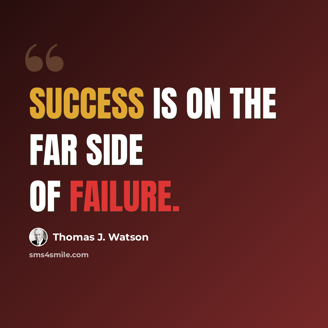 “Success is on the far side of failure.” quote by Thomas J. Watson