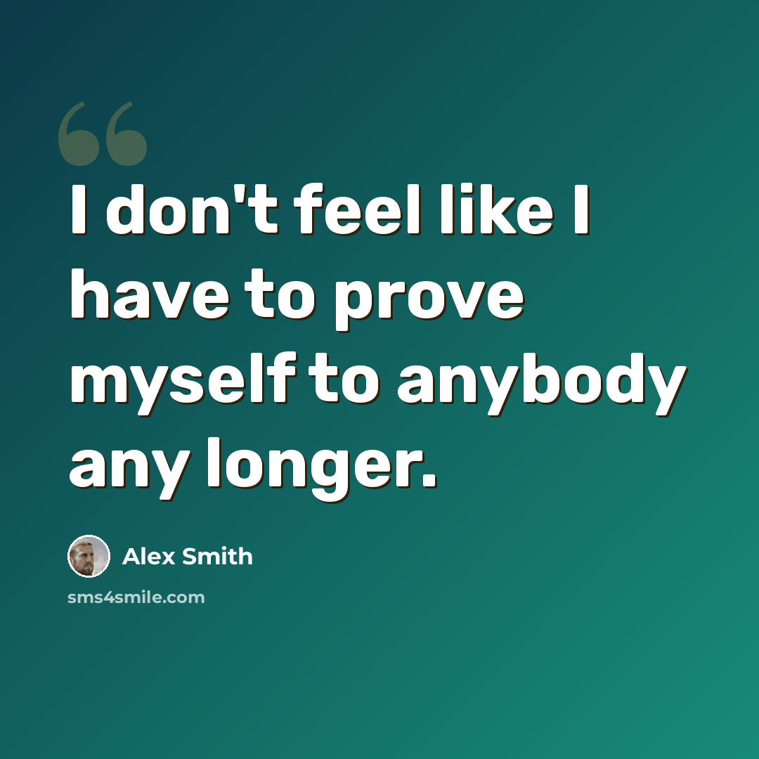 “I don't feel like I have to prove myself to anybody any longer.” quote by Alex Smith