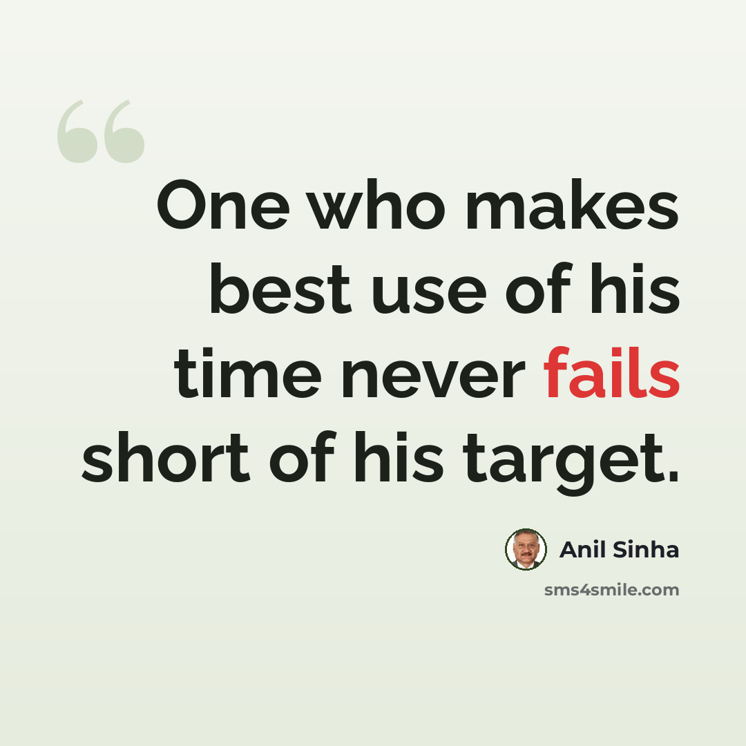 “One who makes best use of his time never fails short of his target.” quote by Anil Sinha