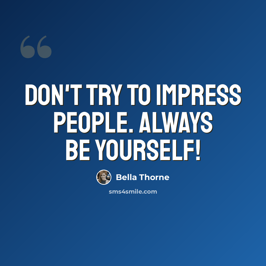 “Don't try to impress people. Always be yourself!” quote by Bella Thorne